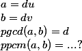 a = du
 \\ b = dv
 \\ pgcd (a, b) = d
 \\ ppcm (a, b) = ... ?